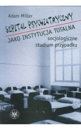 Szpital psychiatryczny jako instytucja totalna - Adam Miller - Ebook - 978-83-235-2758-9