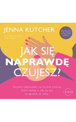 Jak się NAPRAWDĘ czujesz? Szczere odpowiedzi na trudne pytania, które dadzą ci siłę, by żyć w zgodzie ze sobą - Jenna Kutcher - Audiobook - 978-83-8231-237-9