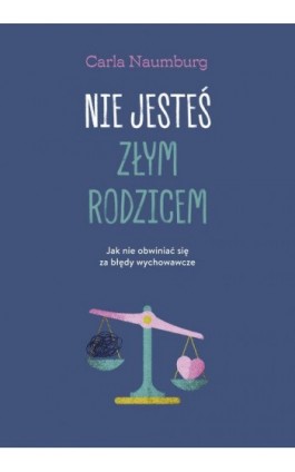 Nie jesteś złym rodzicem - Carla Naumburg - Ebook - 978-83-287-3038-0