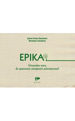 Epika Uniwersalne wzory do opanowania umiejętności polonistycznych - Joanna Piasta-Siechowicz - Ebook - 978-83-7173-258-4