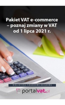 Pakiet VAT e-commerce – poznaj zmiany od 1 lipca 2021 r - Praca zbiorowa - Ebook - 978-83-269-9810-2