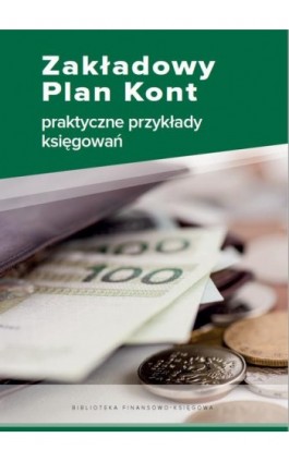 Zakładowy Plan Kont - praktyczne przykłady księgowań - Katarzyna Trzpioła - Ebook - 978-83-8276-220-4