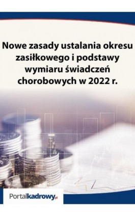 Nowe zasady ustalania okresu zasiłkowego i podstawy wymiaru świadczeń chorobowych w 2022 r. - Anna Michalska - Ebook - 978-83-8276-163-4