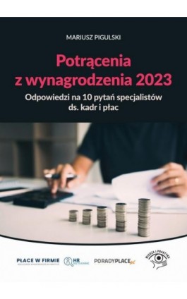 Potrącenia z wynagrodzenia 2023 - odpowiedzi na 10 pytań specjalistów ds. kadr i płac - Mariusz Pigulski - Ebook - 978-83-8276-773-5