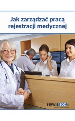 Jak zarządzać pracą rejestracji medycznej - Praca zbiorowa - Ebook - 978-83-8276-796-4