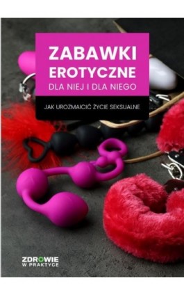 Zabawki erotyczne dla niej i dla niego. Jak urozmaicić życie seksualne - Praca zbiorowa - Ebook - 978-83-8344-108-5