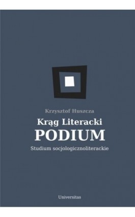 Krąg Literacki PODIUM Studium socjologicznoliterackie - Krzysztof Huszcza - Ebook - 978-83-242-6750-7