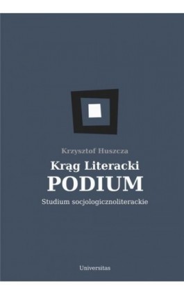 Krąg Literacki PODIUM Studium socjologicznoliterackie - Krzysztof Huszcza - Ebook - 978-83-242-6750-7