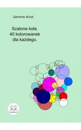 Szalone koła. 40 kolorowanek dla każdego. - Gemma Aivot - Ebook - 978-83-68009-01-9