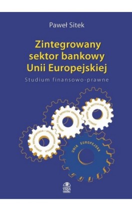 Zintegrowany sektor bankowy Unii Europejskiej Studium finansowo-prawne - Paweł Sitek - Ebook - 978-83-62855-50-6
