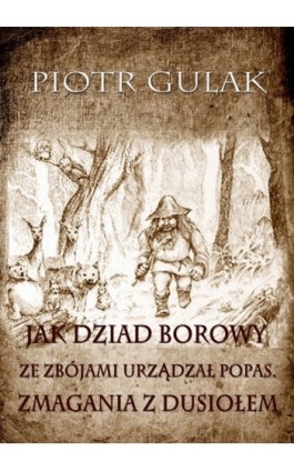Jak Dziad Borowy ze zbójami urządzał popas. Zmagania z Dusiołem - Piotr Gulak - Ebook - 978-83-7859-031-6
