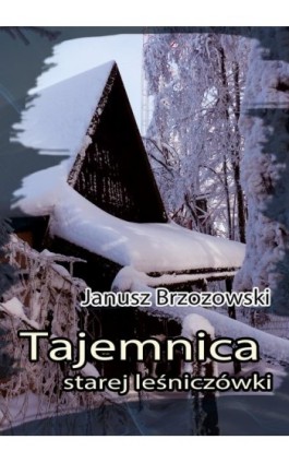 Tajemnica starej leśniczówki - Janusz Brzozowski - Ebook - 978-83-7859-365-2