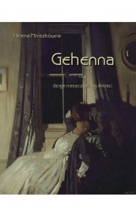 Gehenna, czyli dzieje nieszczęśliwej miłości - Helena Mniszkówna - Ebook - 978-83-7950-298-1