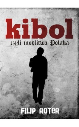 Kibol, czyli modlitwa Polaka - Filip Roter - Ebook - 978-83-7859-379-9