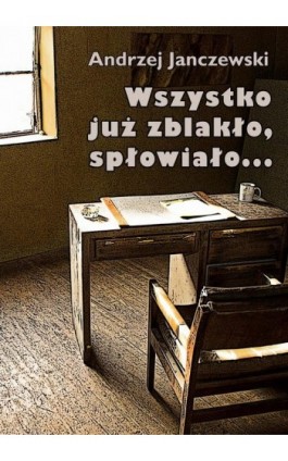 Wszystko już zblakło, spłowiało... - Andrzej Janczewski - Ebook - 978-83-7859-386-7