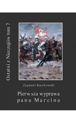Ostatni z Nieczujów. Pierwsza wyprawa pana Marcina, tom 7 cyklu powieści - Zygmunt Kaczkowski - Ebook - 978-83-7950-319-3