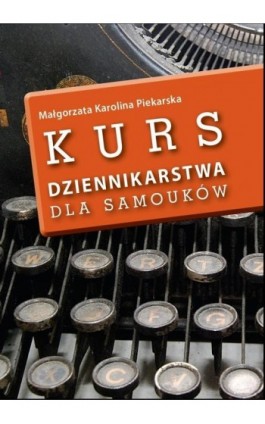 Kurs dziennikarstwa dla samouków - Małgorzata Karolina Piekarska - Ebook - 978-83-63879-04-4