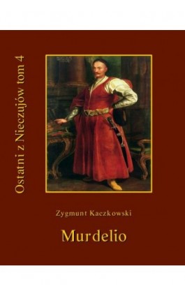 Ostatni z Nieczujów. Murdelio, tom 4 cyklu powieści - Zygmunt Kaczkowski - Ebook - 978-83-7950-315-5