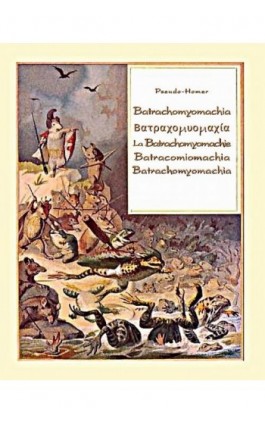 Batrachomyomachia. Βατραχομυομαχία. La Batrachomyomachie. Batracomiomachia. Batrachomyomachia - Homer - Ebook - 978-83-7950-344-5