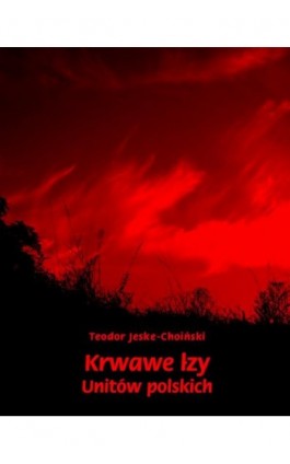 Krwawe łzy unitów polskich - Teodor Jeske-Choiński - Ebook - 978-83-7950-376-6