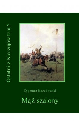 Ostatni z Nieczujów. Mąż szalony, tom 5 cyklu powieści - Zygmunt Kaczkowski - Ebook - 978-83-7950-316-2