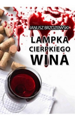 Lampka cierpkiego wina - Janusz Brzozowski - Ebook - 978-83-7859-424-6