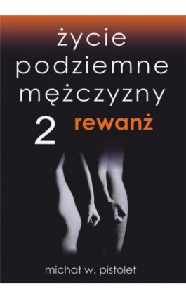 Życie podziemne mężczyzny 2. Rewanż - Michał W. Pistolet - Ebook - 978-83-941124-3-1