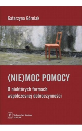 (Nie)moc pomocy. O niektórych formach współczesnej dobroczynności - Katarzyna Górniak - Ebook - 978-83-7383-836-9