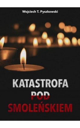 Katastrofa pod Smoleńskiem - Wojciech T. Pyszkowski - Ebook - 978-83-7859-458-1