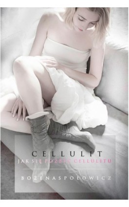 Cellulit. Jak się pozbyć cellulitu - Bożena Społowicz - Ebook - 978-83-941602-0-3
