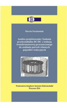 Analiza projektowanie i badania przekształtnika DC/DC z izolacją transformatorową przeznaczonego do zasilania potrzeb własnych p - Marcin Parchomiuk - Ebook - 978-83-61956-44-0