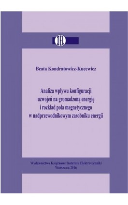 Analiza wpływu konfiguracji uzwojeń na gromadzoną energię i rozkład pola magnetycznego w nadprzewodnikowym zasobniku energii - Beata Kondratowicz-Kucewicz - Ebook - 978-83-61956-50-1