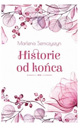 Historie od końca - Marlena Semczyszyn - Ebook - 978-83-8293-174-7
