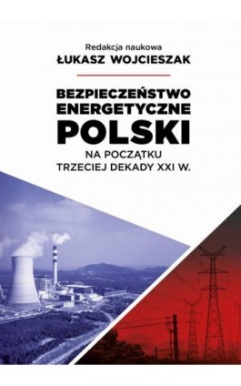 Bezpieczeństwo energetyczne Polski na początek trzeciej dekady XXI wieku - Ebook - 978-83-67907-33-0