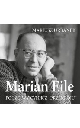 Marian Eile. Poczciwy cynik z Przekroju - Mariusz Urbanek - Audiobook - 978-83-67950-30-5