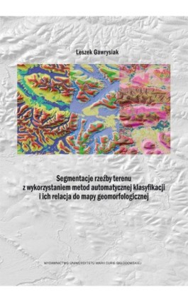 Segmentacje rzeźby terenu z wykorzystaniem metod automatycznej klasyfikacji i ich relacja do mapy geomorfologicznej - Leszek Gawrysiak - Ebook - 978-83-227-9178-3