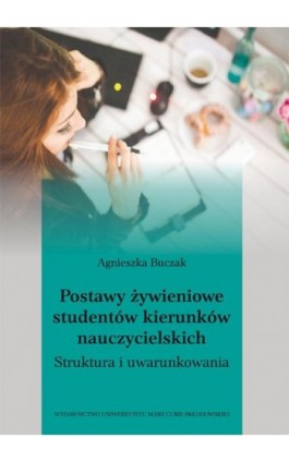 Postawy żywieniowe studentów kierunków nauczycielskich. Struktura i uwarunkowania - Agnieszka Buczak - Ebook - 978-83-227-9109-7