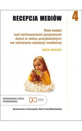 Recepcja mediów, t. 4: Rola badań nad zachowaniami językowymi dzieci w wieku przedszkolnym we wdrażaniu edukacji medialnej - Anna Granat - Ebook - 978-83-227-9103-5