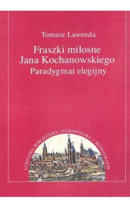 Fraszki miłosne Jana Kochanowskiego. Paradygmat elegijny - Tomasz Lawenda - Ebook - 978-83-227-9088-5