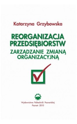 Reorganizacja przedsiębiorstw. Zarządzanie zmianą organizacyjną - Katarzyna Grzybowska - Ebook - 978-83-7143-882-0