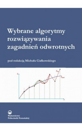 Wybrane algorytmy, rozwiązania zagadnień odwrotnych - Michał Ciałkowski - Ebook - 978-83-7775-310-1