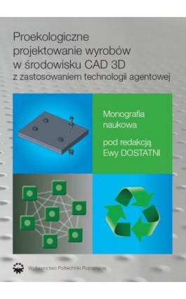 Proekologiczne projektowanie wyrobów w środowisku CAD 3D z zastosowaniem techno-logii agentowej - Ewa Dostatni - Ebook - 978-83-7775-341-5