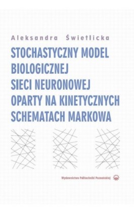 Stochastyczny model biologicznej sieci neuronowej oparty na kinetycznych schematach Markowa - Aleksandra Świetlicka - Ebook - 978-83-7775-386-6