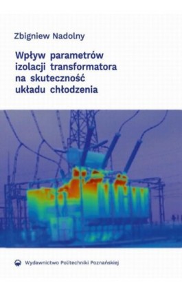 Wpływ parametrów izolacji transformatora na skuteczność układu chłodzenia - Zbigniew Nadolny - Ebook - 978-83-7775-412-2