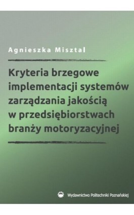 Kryteria brzegowe implementacji systemów zarządzania jakością w przedsiębiorstwach branży motoryzacyjnej - Agnieszka Misztal - Ebook - 978-83-7775-390-3