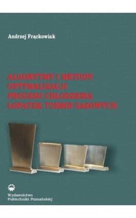 Algorytmy i metody optymalizacji procesu chłodzenia łopatek turbin gazowych - Andrzej Frąckowiak - Ebook - 978-83-7775-424-5
