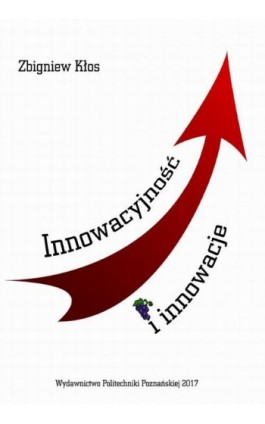 Innowacyjność i innowacje. Podstawy, uwarunkowania i rozwijanie - Zbigniew Kłos - Ebook - 978-83-7775-476-4