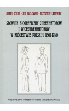 Słownik biograficzny gubernatorów i wicegubernatorów w Królestwie Polskim (1867-1918) - Artur Górak - Ebook - 978-83-7784-553-0