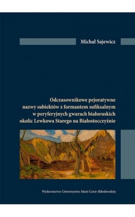 Odczasownikowe pejoratywne nazwy subiektów z formatem sufiksalnym w peryferyjnych gwarach białoruskich okolic Lewkowa Starego na - Michał Sajewicz - Ebook - 978-83-227-9260-5