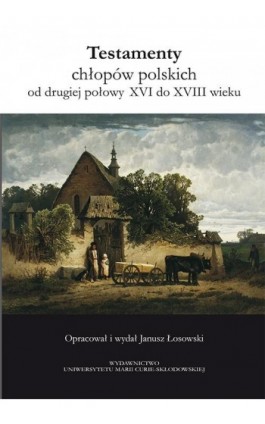 Testamenty chłopów polskich od drugiej połowy XVI do XVIII wieku - Janusz Łosowski - Ebook - 978-83-7784-673-5